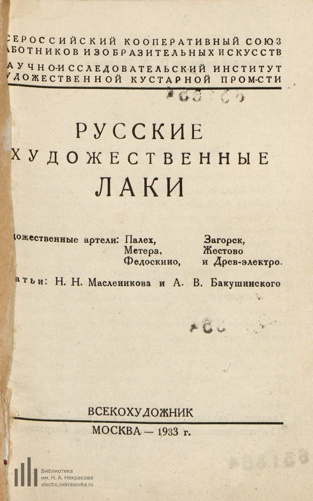 Русские художественные лаки : Художественные артели: Палех, Мстера, Федоскино, Загорск, Жестово и Древ-электро / Всероссийский кооперативный союз работников изобразительных искусств, Научно-исследовательский институт художественной промышленности ; Статьи: Н. Н. Масленикова и А. В. Бакушинского ; Ответственный редактор Ю. Славинский. — Москва : Всекохудожник, 1933