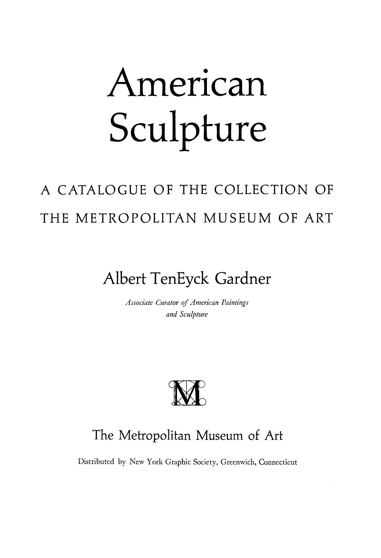 American Sculpture : A Catalogue of the Collection of the Metropolitan Museum of Art / Albert TenEyck Gardner, Associate Curator of American Paintings and Sculpture. — [New York] : The Metropolitan Museum of Art, 1965