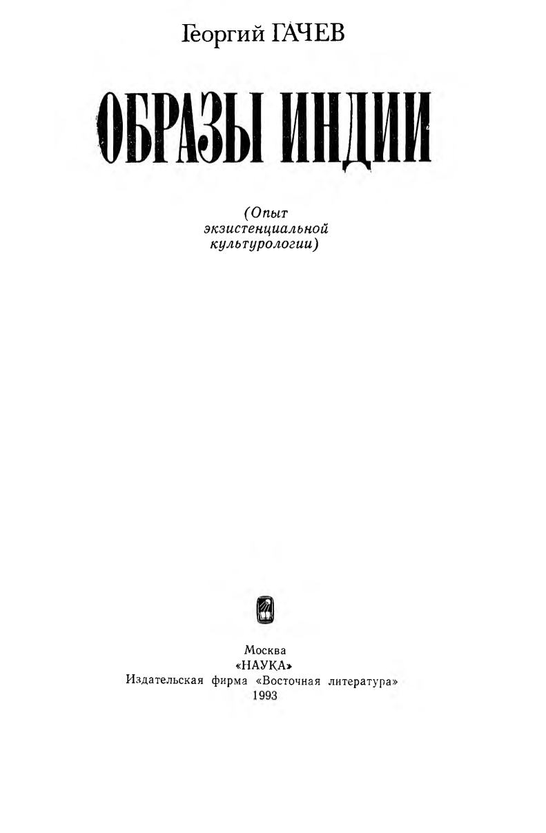 Образы Индии (Опыт экзистенциальной культурологии) / Г. Д. Гачев ; Предисловие П. Гринцера. — Москва : Наука, Издательская фирма «Восточная литература», 1993