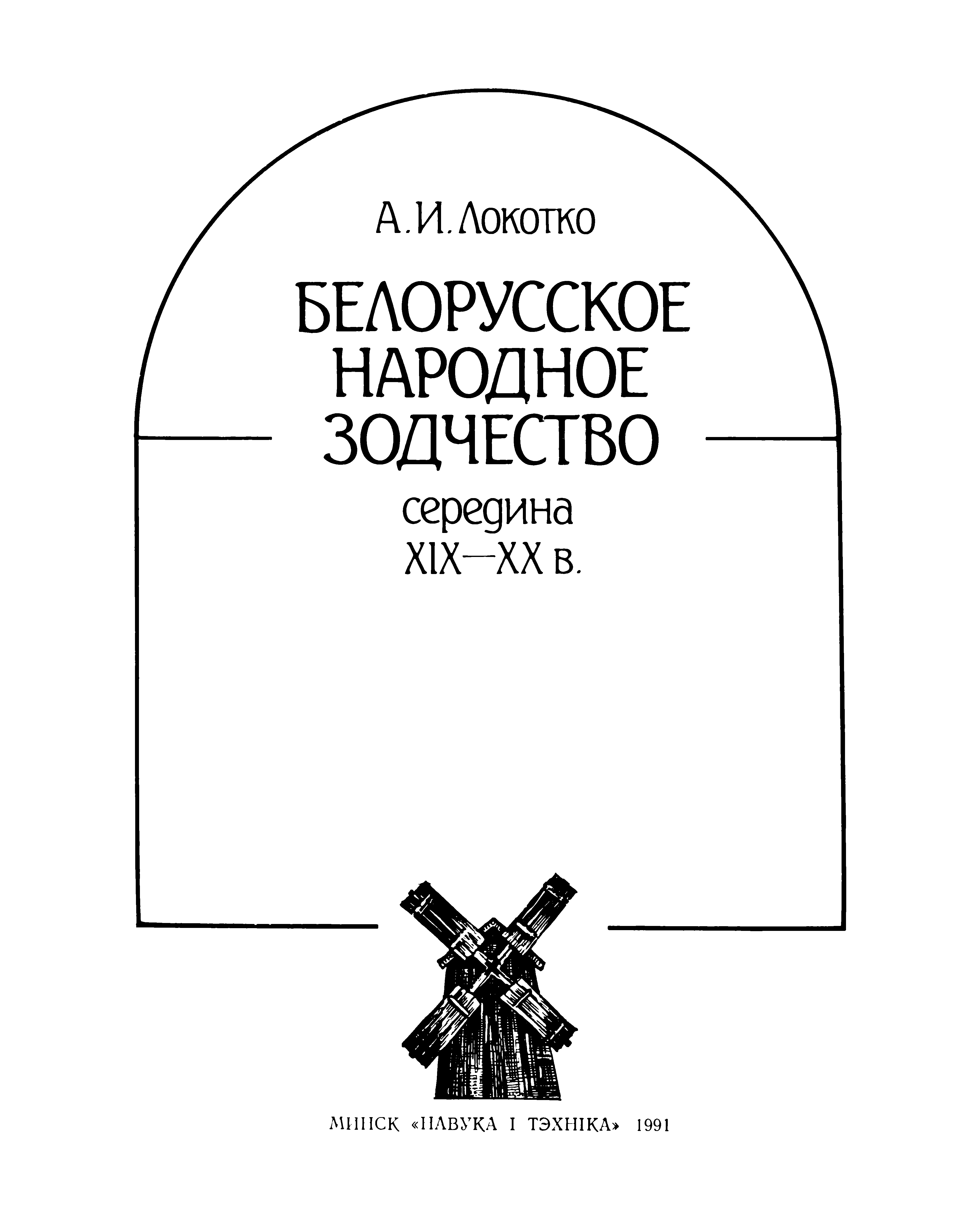 Белорусское народное зодчество : Середина XIX—XX в. / А. И. Локотко. — Минск : Навука і тэхніка, 1991