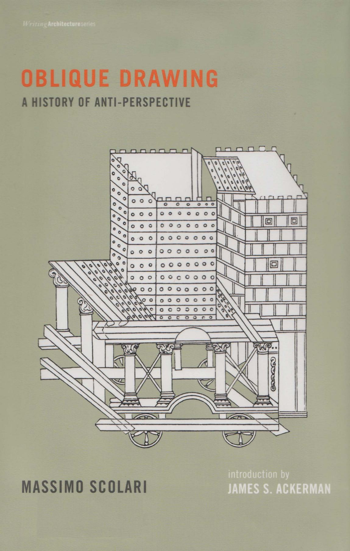Oblique Drawing: A History of Anti-Perspective / Massimo Scolari ; Introduction by James S. Ackerman. — Cambridge, Massachusetts ; London, England : The MIT Press, 2012