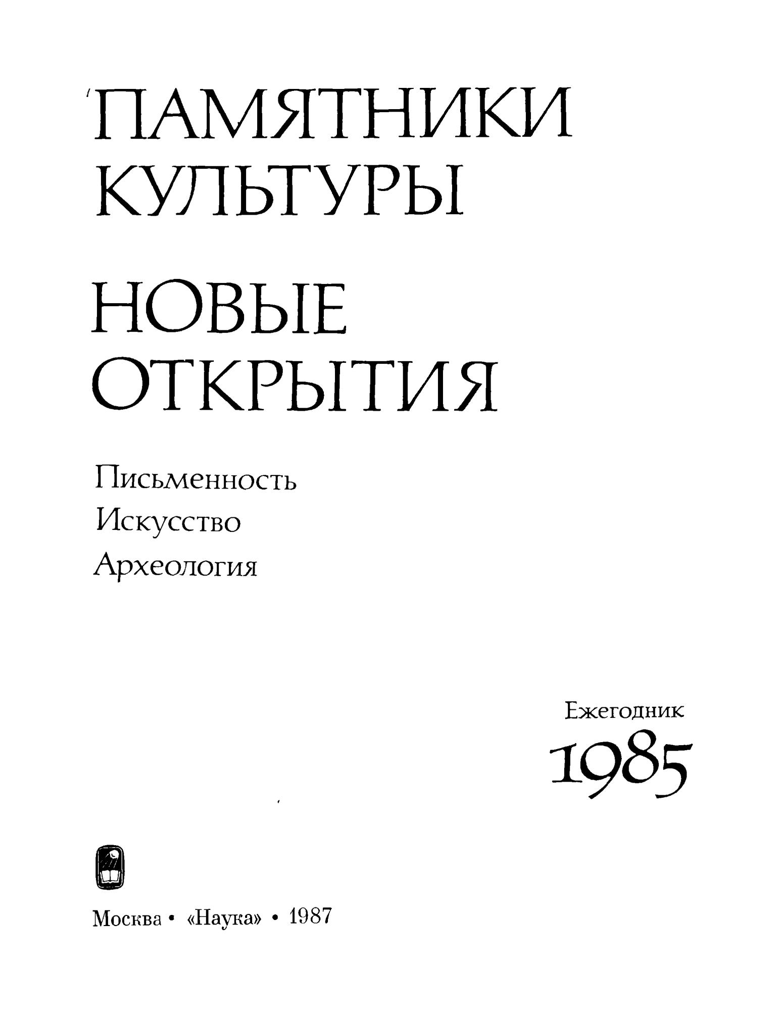 Памятники культуры. Новые открытия = Monuments of culture. New discoveries : Письменность, искусство, археология : Ежегодник : 1985 / Академия наук СССР, Научный совет по истории мировой культуры ; Редколлегия: Д. С. Лихачев (председатель), Т. Б. Князевская (заместитель председателя и составитель) [и др.]. — Москва : Наука, 1987