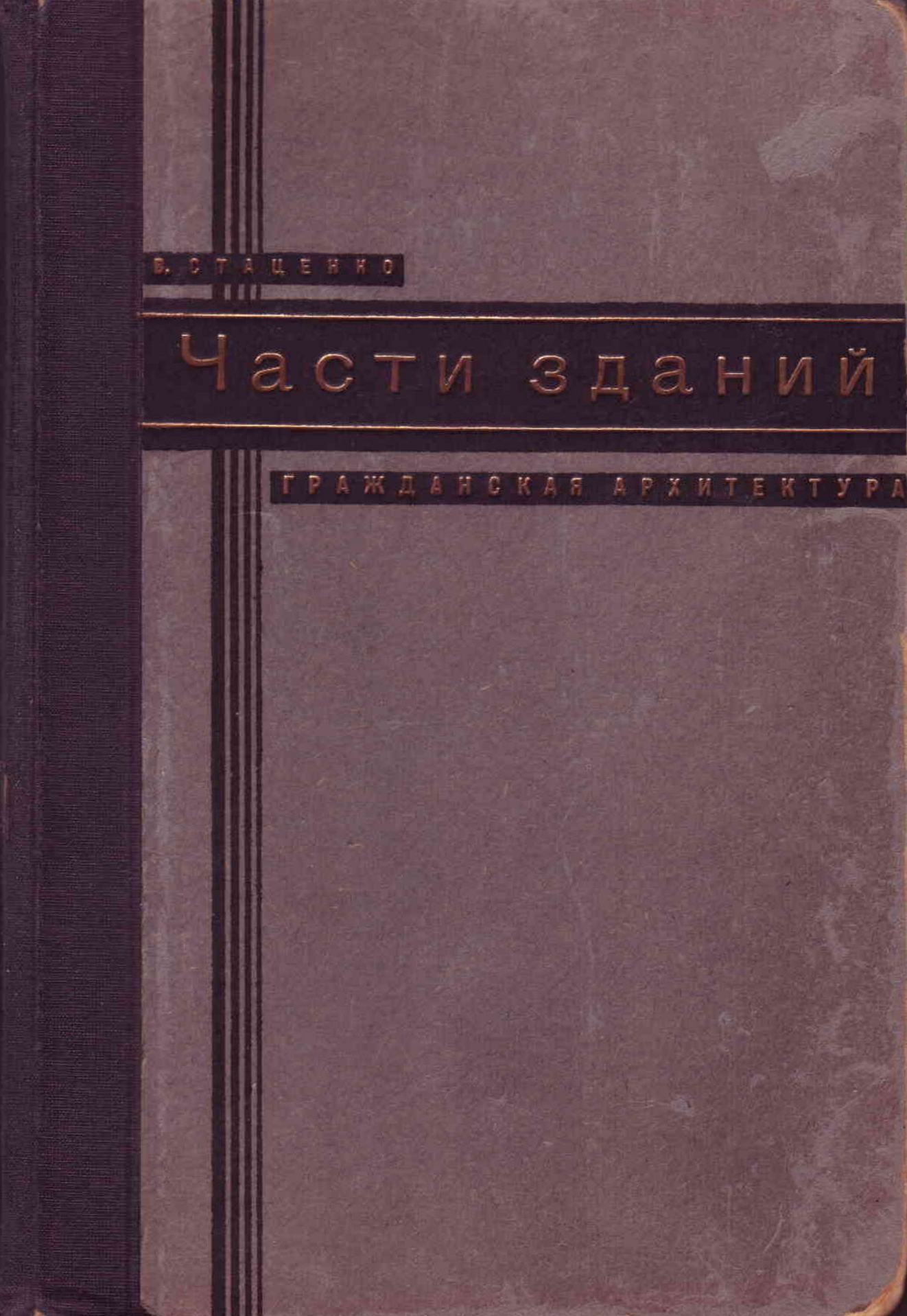 Части зданий. Гражданская архитектура / В. Стаценко ; Под редакцией профессора В. Колпычева и преподавателя военно-технической академии Н. Касперовича. — Издание 7-е (2-е посмертное). — Москва ; Ленинград : Госуда​рственное издательство, 1930