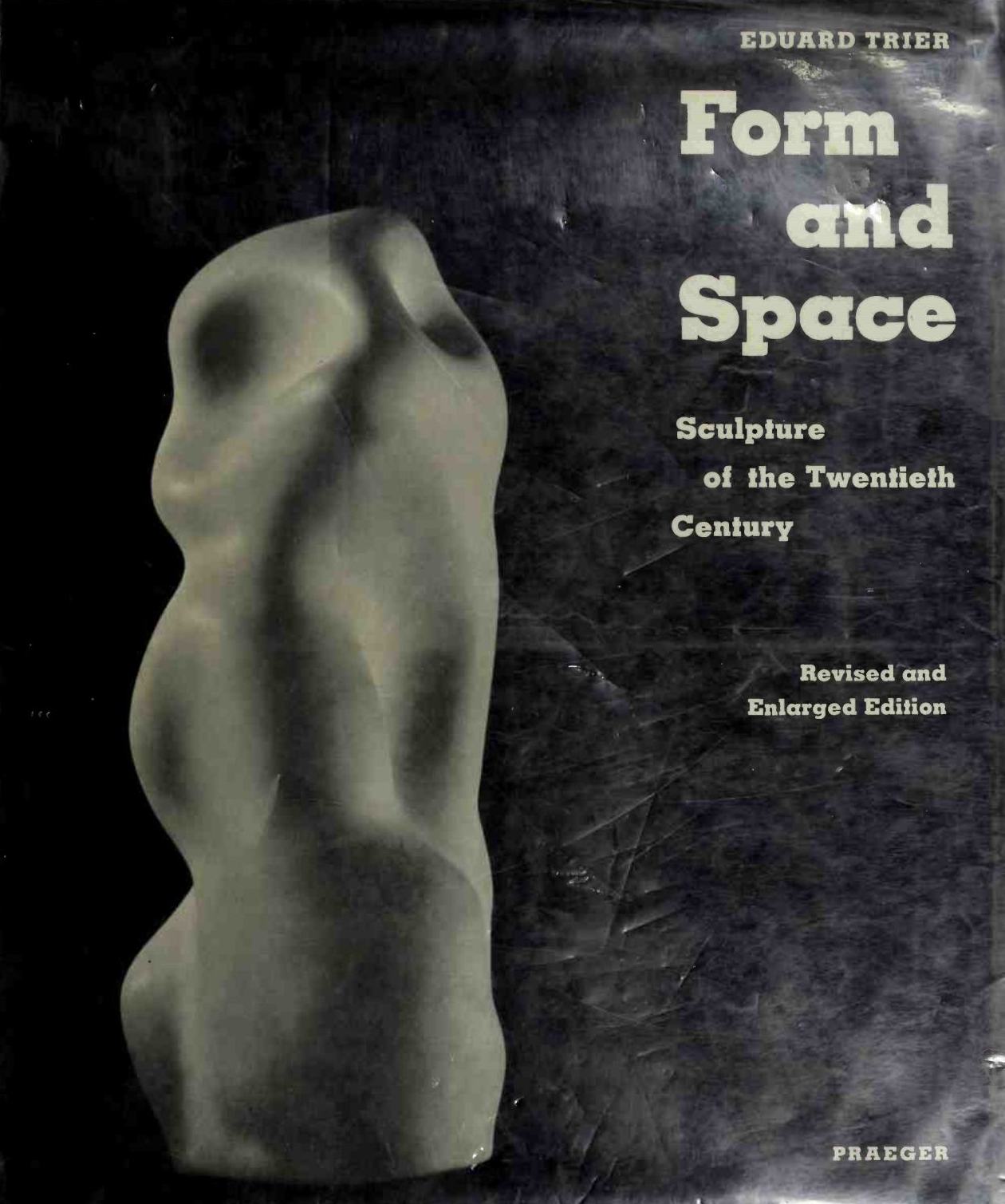 Form and Space : Sculpture of the Twentieth Century / Eduard Trier. — Revised edition with 245 illustration. — New York ; Washington : Frederick A. Praeger, Publishers, 1968