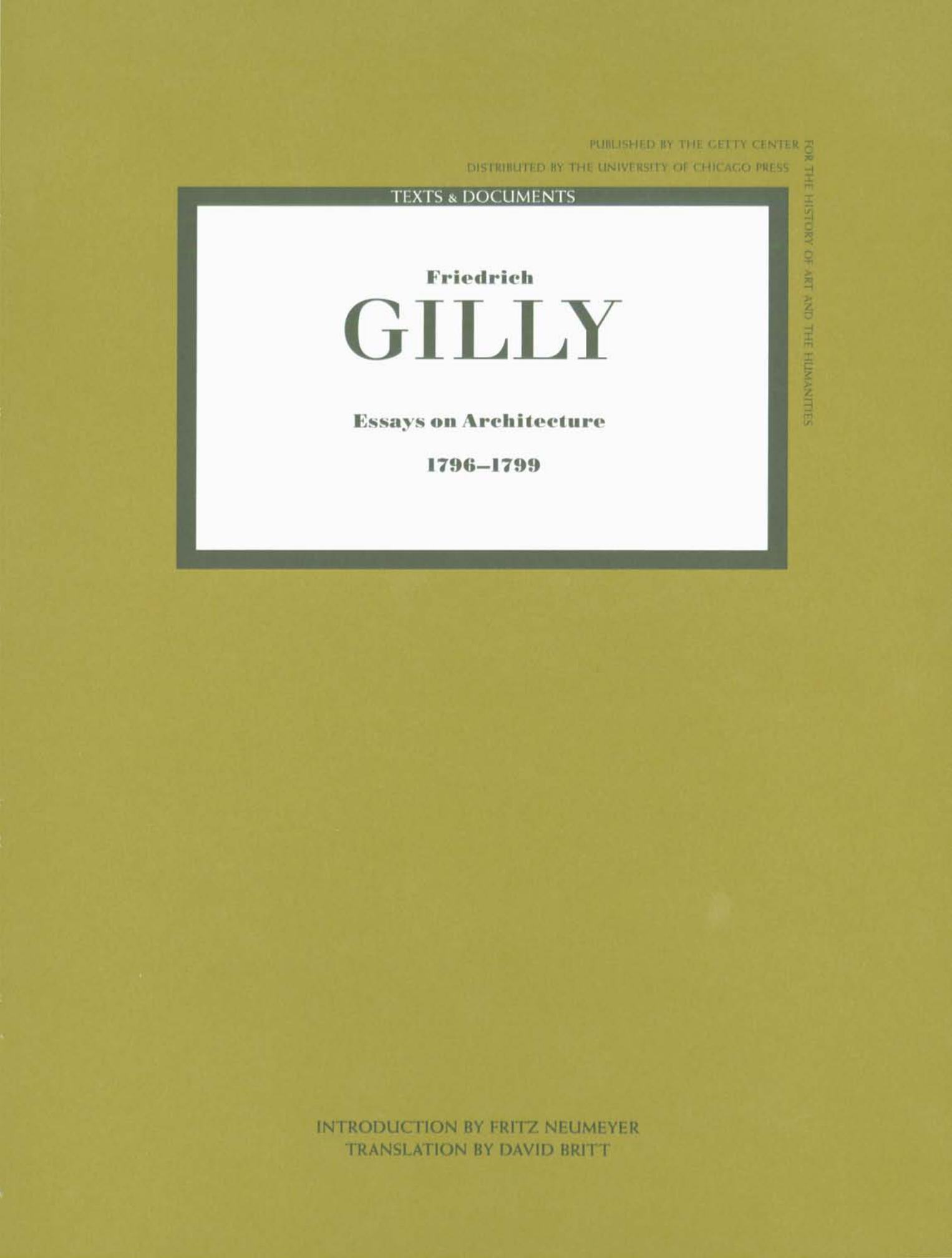 Friedrich Gilly : Essays on Architecture, 1796–1799 / Introduction by Fritz Neumeyer ; Translation by David Britt. — Santa Monica : The Getty Center, 1994