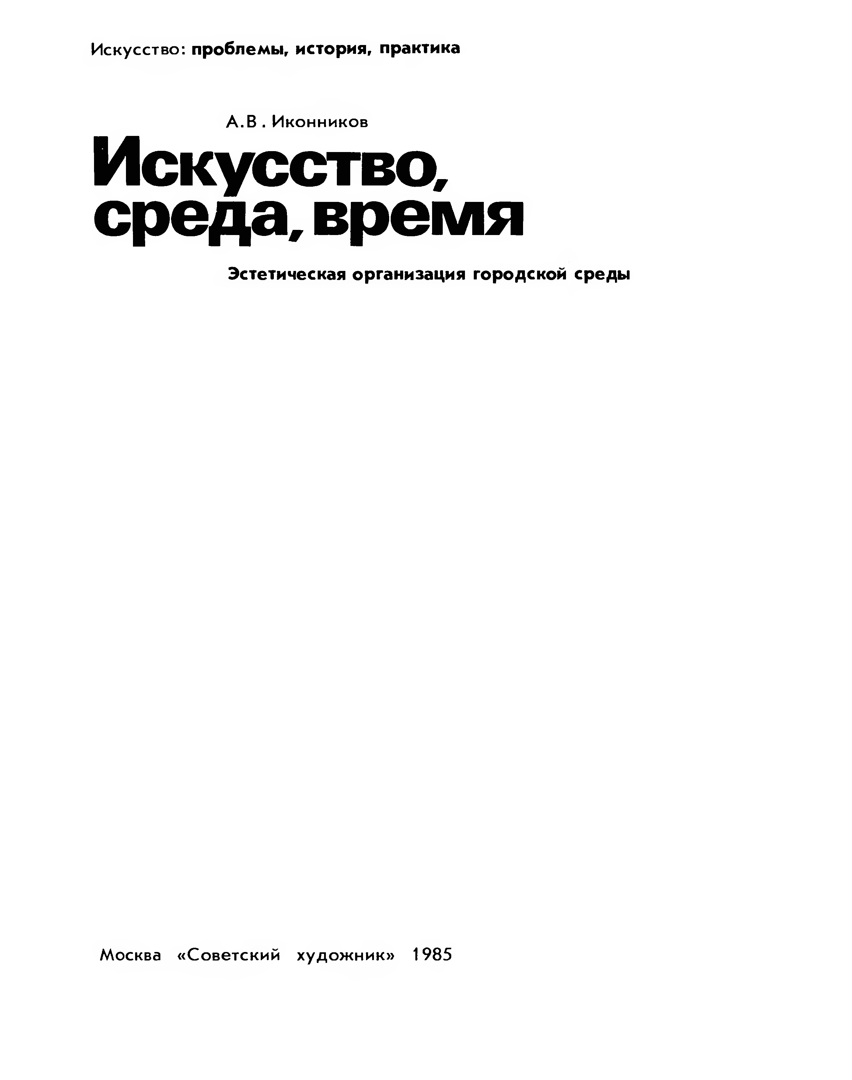 Искусство, среда, время : Эстетическая организация городской среды / А. В. Иконников. — Москва : Советский художник, 1985