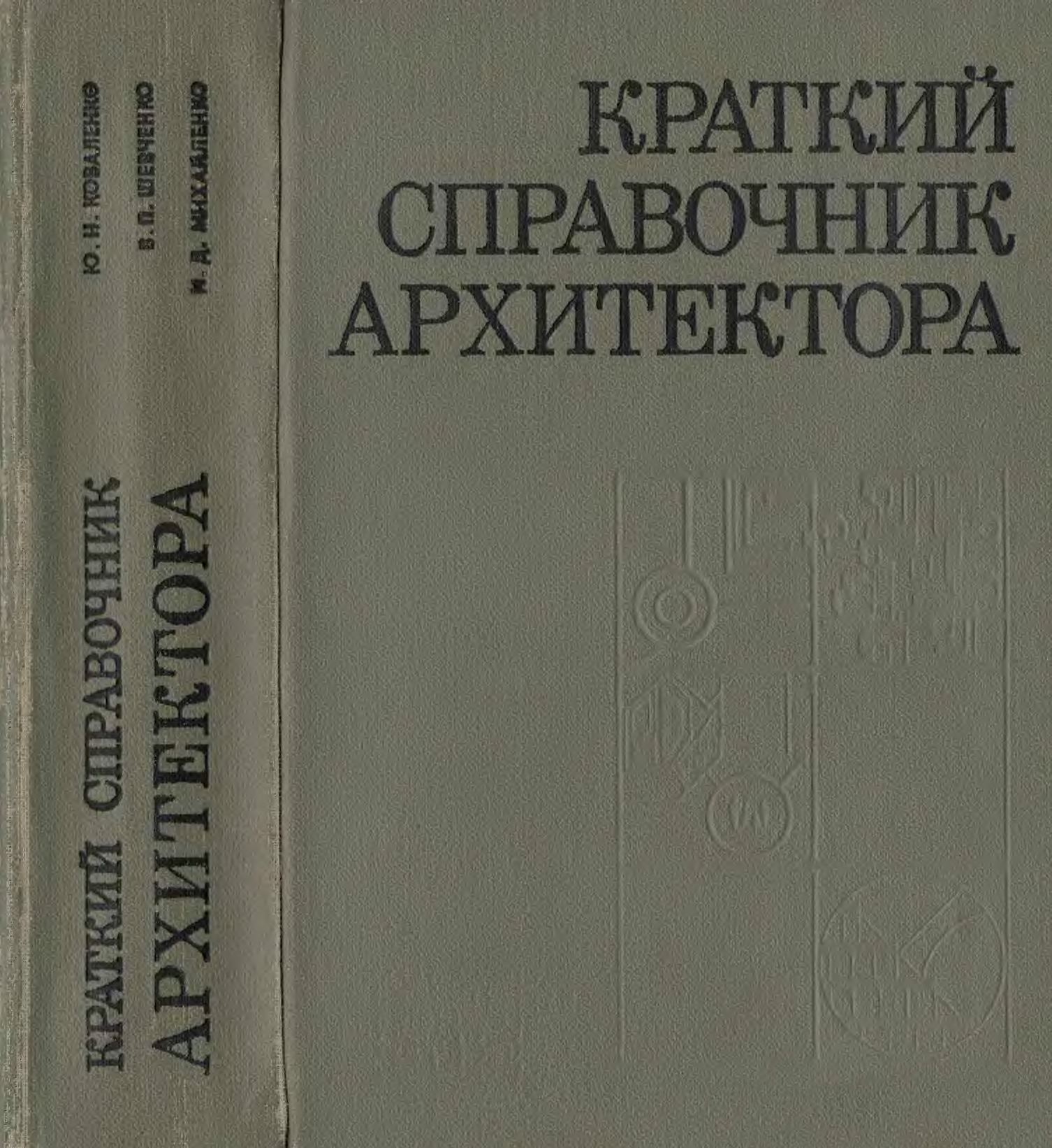 Краткий справочник архитектора (Гражданские здания и сооружения) / Ю. Н. Коваленко, В. П. Шевченко, И. Д. Михайленко ; Под общей редакцией Ю. Н. Коваленко. — Киев : Будівельник, 1975