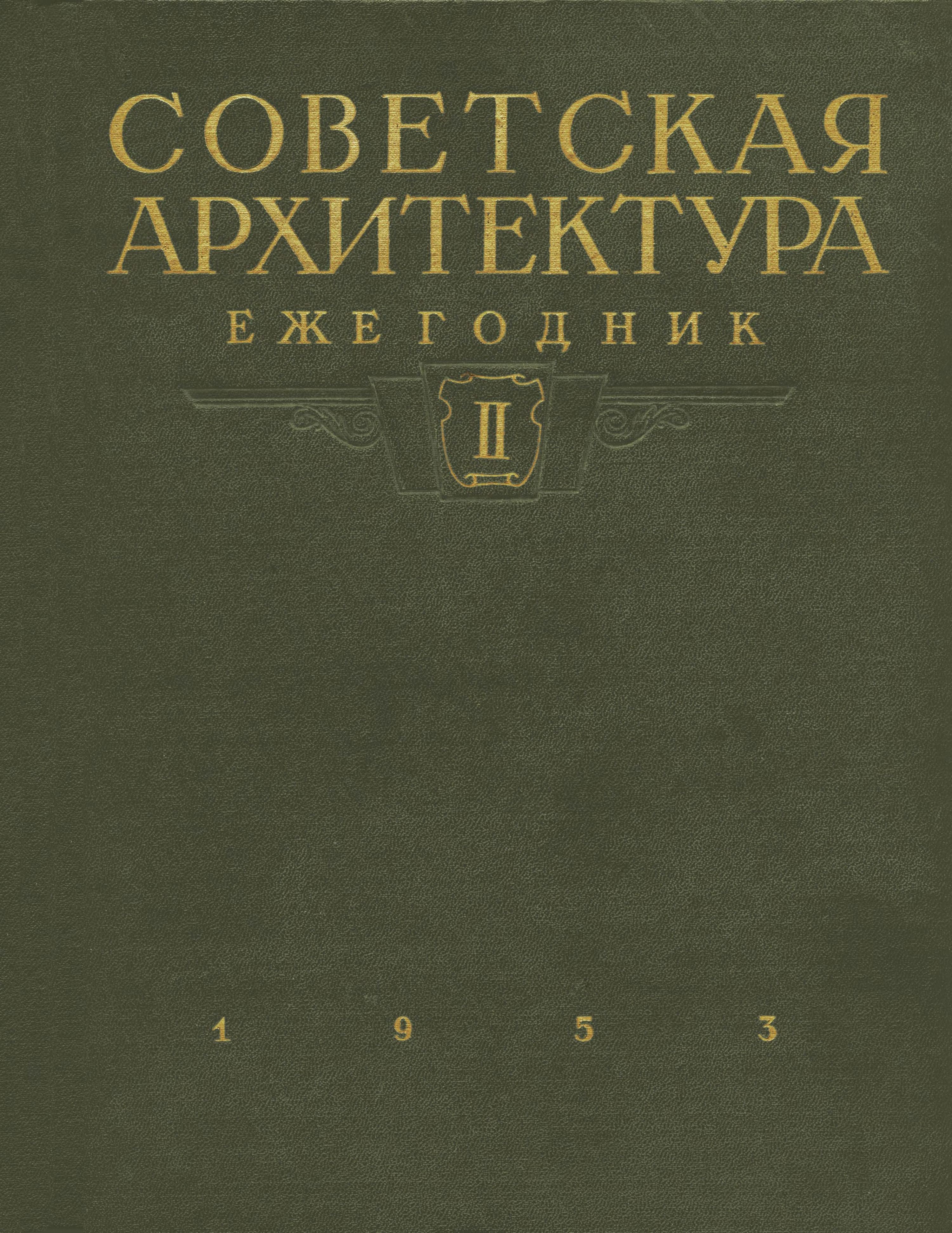 Советская архитектура : Ежегодник : Выпуск ІІ / Академия архитектуры СССР, Институт теории и истории архитектуры, Отдел архитектурных справочников, Музей Академии архитектуры СССР. — Москва : Государственное издательство литературы по строительству и архитектуре, 1953