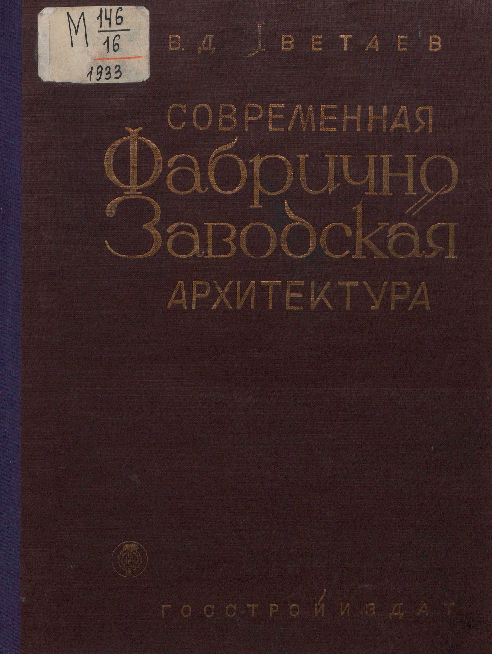 Современная фабрично-заводская архитектура / Проф. В. Д. Цветаев. — Издание 2-е, дополненное и переработанное. — Москва ; Ленинград : Госстройиздат, 1933