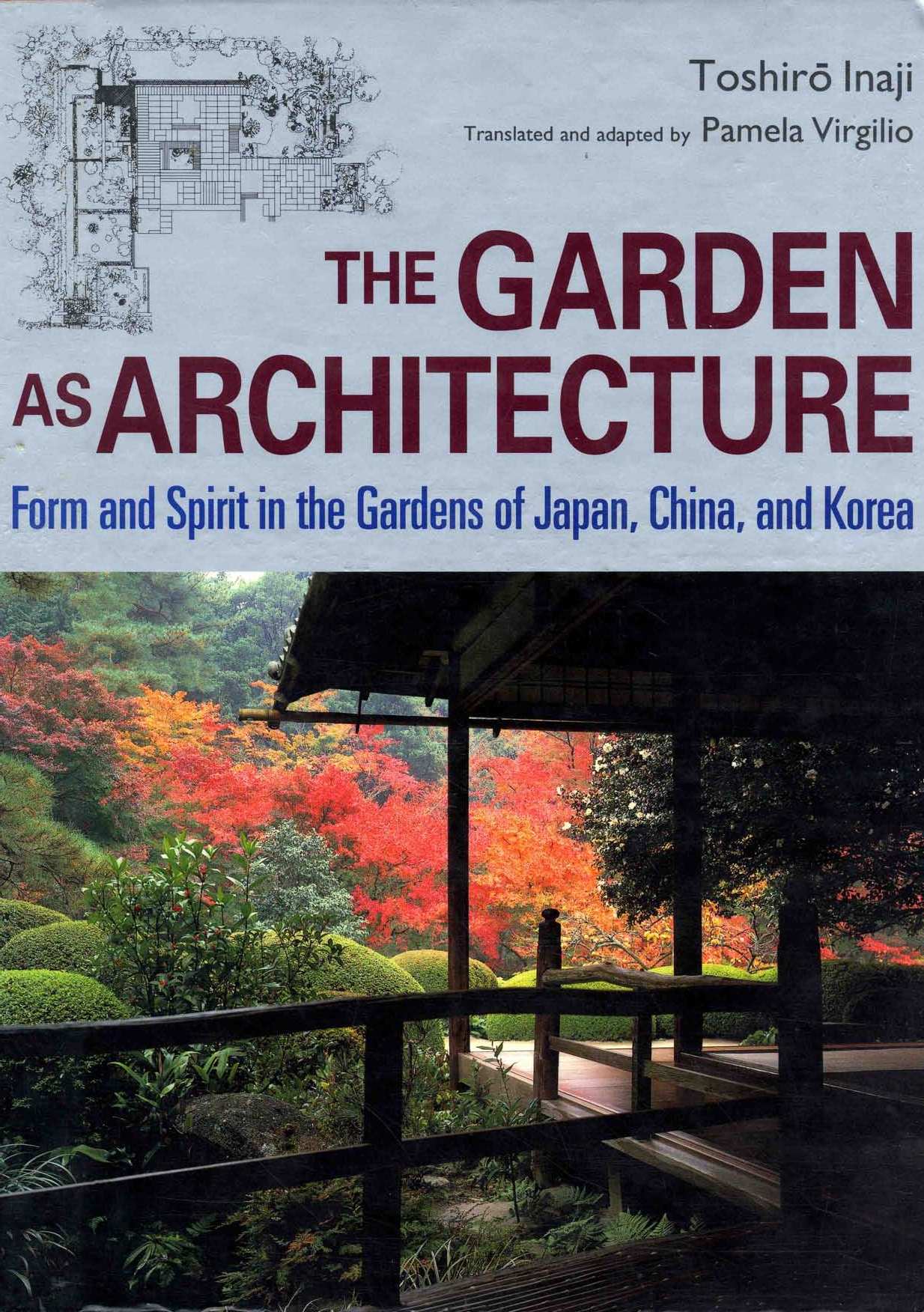 The Garden as Architecture : Form and Spirit in the Gardens of Japan, China, and Korea / Toshirō ; Translated and adapted by Pamela Virgilio. — Tokyo ; New York ; London : Kodansha International, 1998