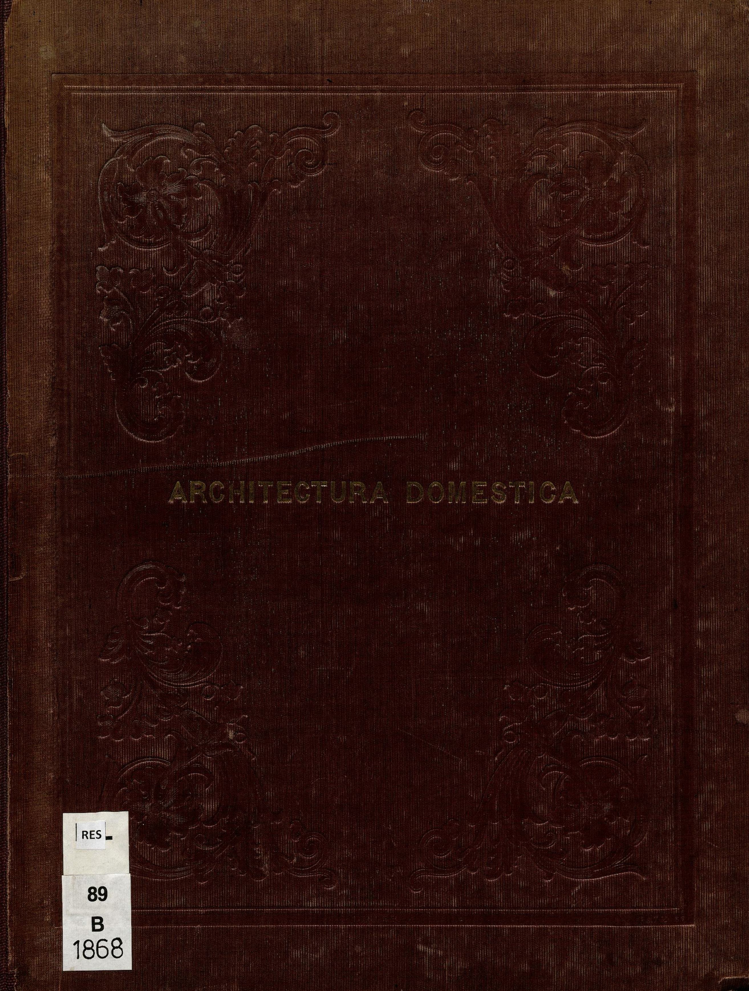 Architectura Domestica / von A. de Chateauneuf. — London : Ackermann & Co. ; Paris : Brockhaus & Avenarius ; Hamburg : I. A. Meissner, 1839