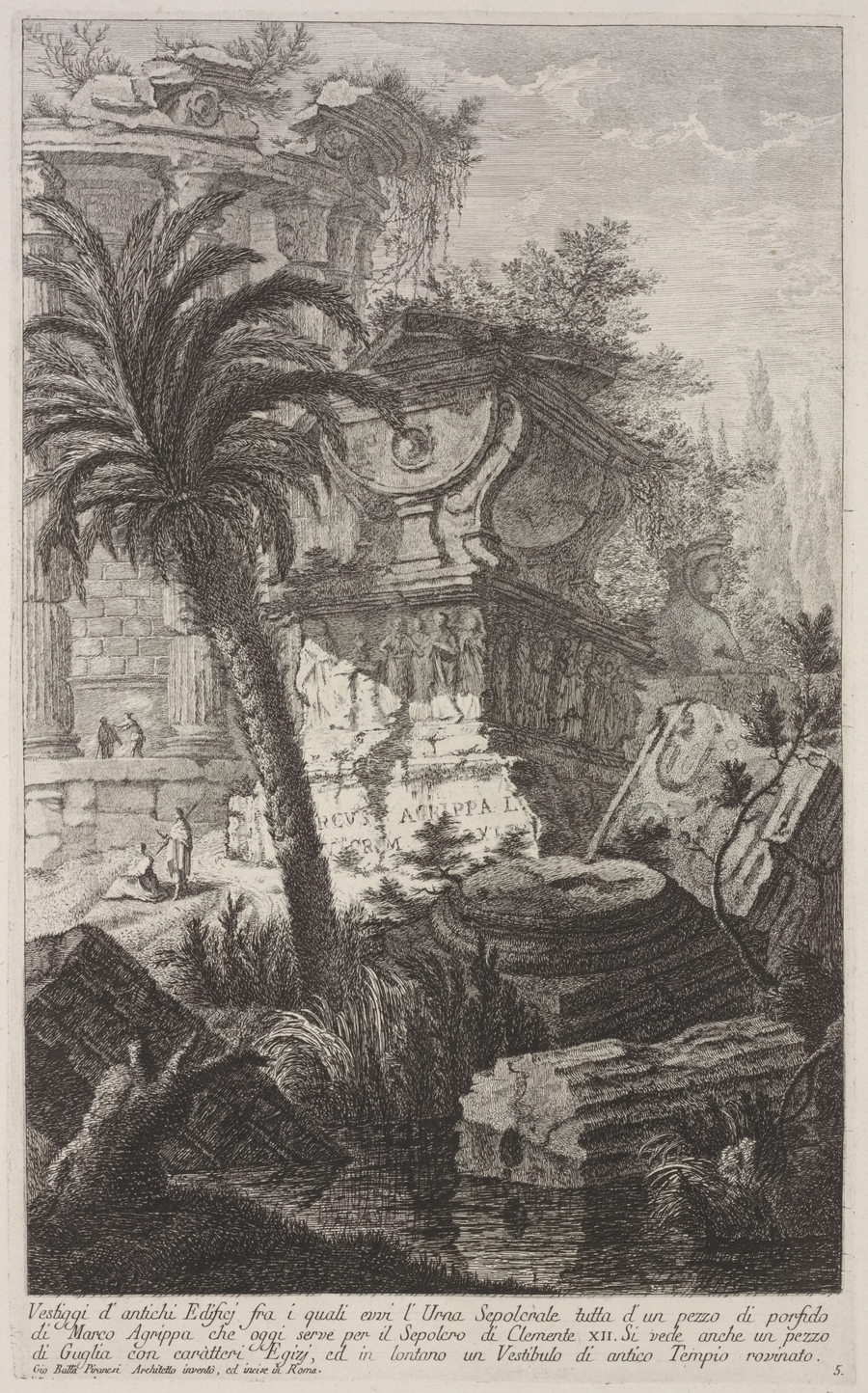 6. Vestiggi d'antichi Edificj fra i quali evvi l'Urna Sepolcrale tutta d'un pezzo di porfido di Marco Agrippa, che oggi serve per il Sepolcro di Clemente XII. Si vede anche un pezzo di Guglia con caràtteri Egizj, ed in lontano un Vestibulo di antico Tempio rovinato.
