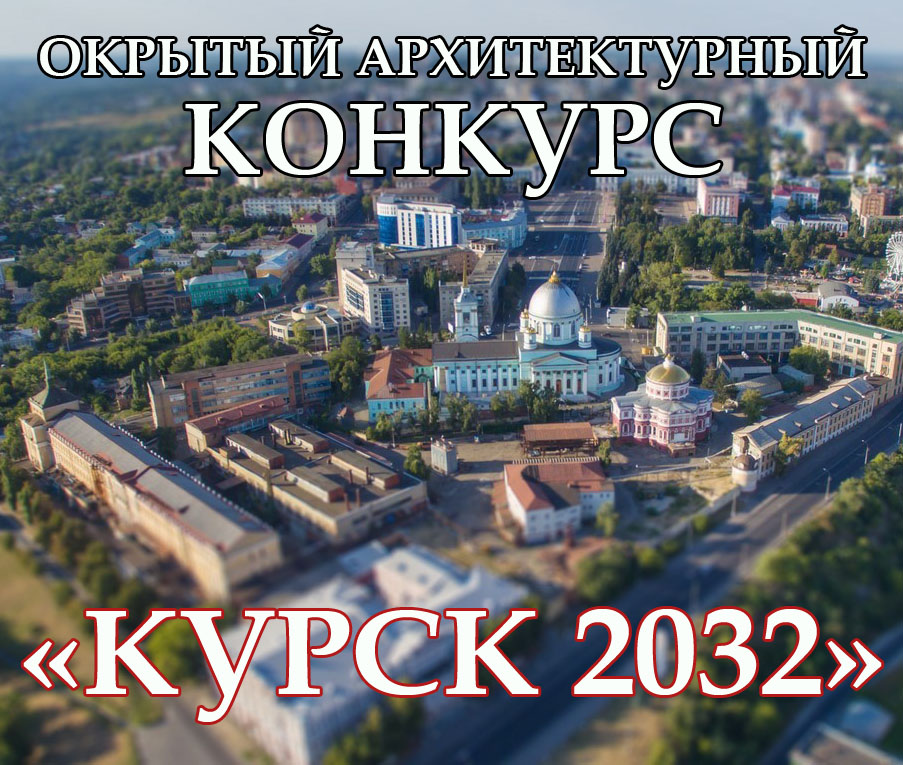открытый архитектурный конкурс «Курск 2032» на создание концепции по восстановлению историко-культурного облика центральной части города Курска