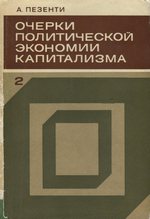 Очерки политической экономии капитализма : В 2-х томах / А. Пезенти ; Перевод с итальянского под общей редакцией чл.-кор. АН СССР А. Г. Милейковского. 1976