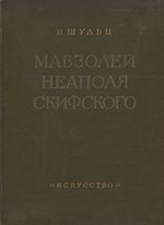 Мавзолей Неаполя Скифского / П. Шульц. — Москва : Государственное издательство «Искусство», 1953. — 88 с., 20 л. ил. : ил.