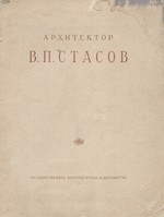 Архитектор В. П. Стасов : Материалы к изучению творчества [Сборник статей] / В. А. Шквариков, А. В. Щусев, А. И. Михайлов, В. И. Пилявский, А. И. Каплун, Е. А. Белецкая ; Академия архитектуры СССР, Институт истории и теории архитектуры. — Москва : Государственное архитектурное издательство, 1950