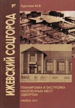 Ижевский СОЦГОРОД. Планировка и застройка населенных мест Удмуртии / М. В. Курочкин ; Удмуртский государственный университет, Институт искусств и дизайна. — Ижевск : Издательство «Удмуртский университет», 2012