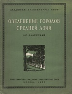 Озеленение городов Средней Азии / Л. С. Залесская ; Дендрологическая часть проф. Ф. Н. Русанова ; Академия архитектуры СССР. — Москва : Издательство Академии архитектуры СССР, 1949