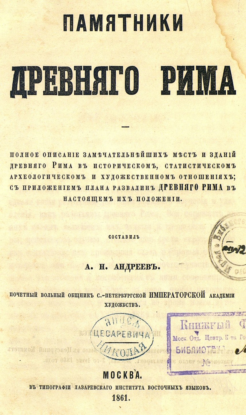 Памятники древнего Рима : Полное описание замечательнейших мест и зданий древнего Рима в историческом, статистическом, археологическом и художественном отношениях; с приложением плана развалин древнего Рима в настоящем их положении / Составил А. Н. Андреев, почетный вольный общник С.-Петербургской Императорской Академии художеств. — Москва : В типографии Лазаревского института восточных языков, 1861