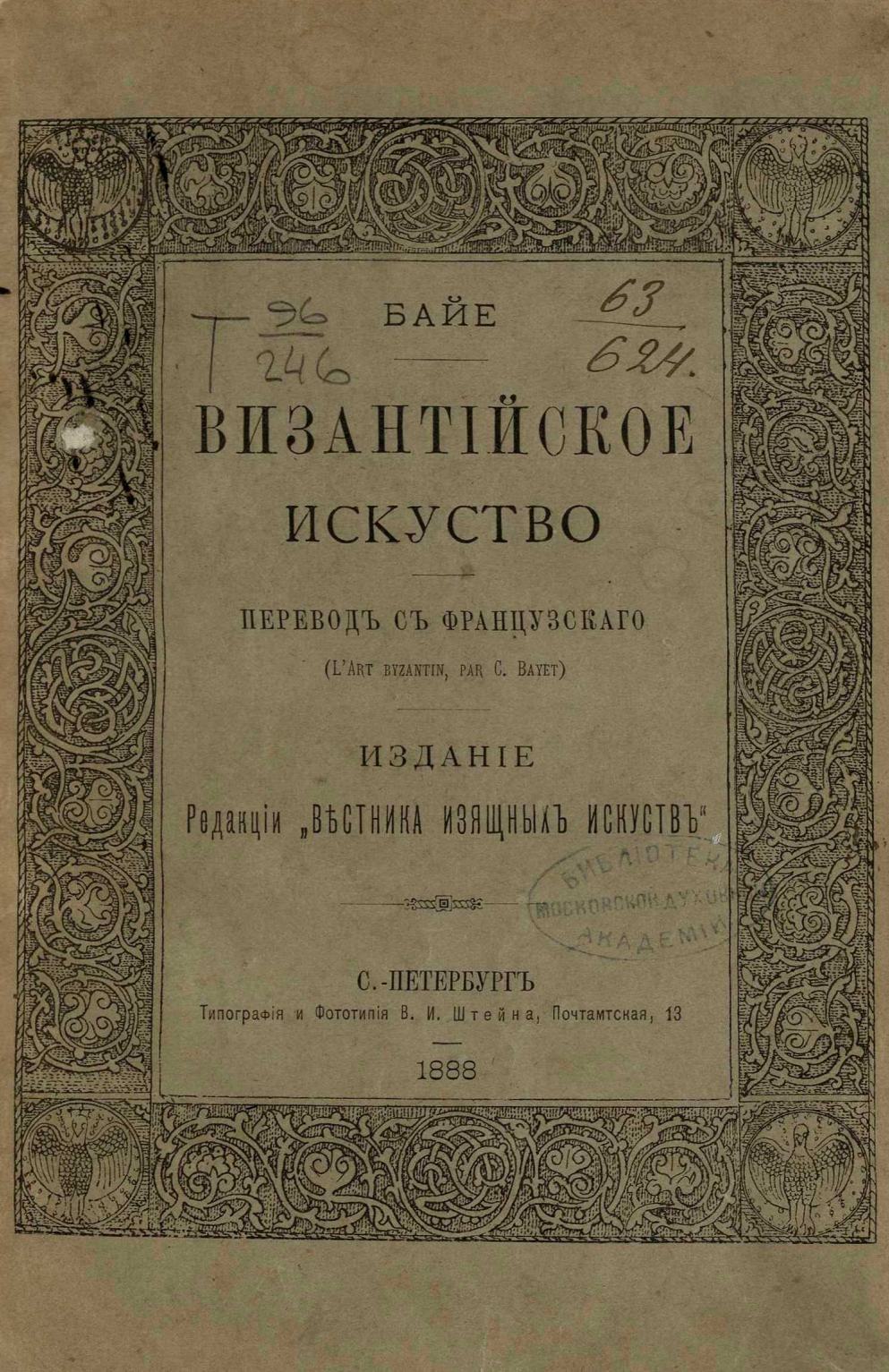 Византийское искусство / Байэ ; перевод с французского (L'Art byzantin, par C. Bayet). — С.-Петербург : Издание Редакции „Вестника изящных искусств“, 1888