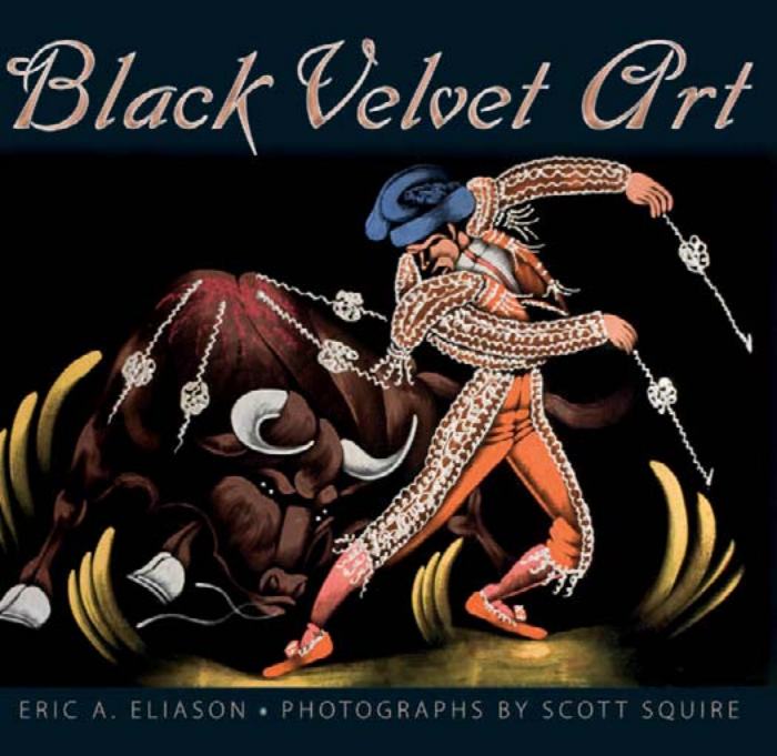 Black Velvet Art / Eric A. Eliason ; photographs by Scott Squire. — Jackson, Mississippi : University Press of Mississippi, 2011