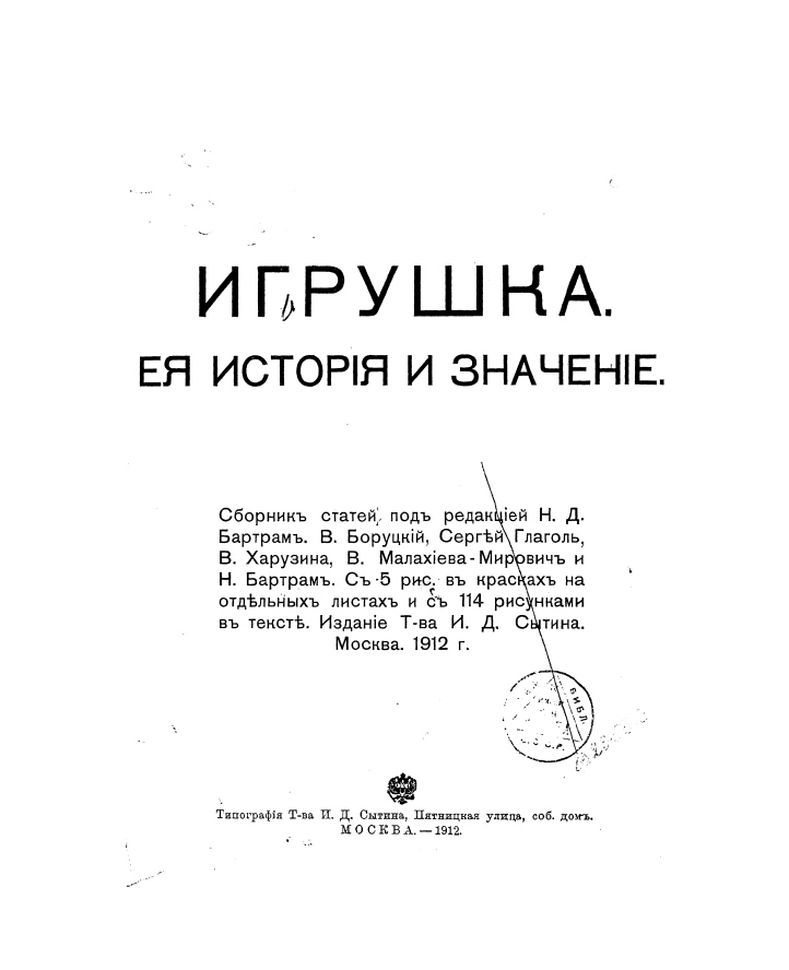 Игрушка. Ее история и значение : Сборник статей под редакцией Н. Д. Бартрам : С 5 рис. в красках на отдельных листах и с 114 рисунками в тексте / В. Боруцкий, Сергей Глаголь, В. Харузина, В. Малахиева-Мирович и Н. Бартрам. — Москва : Издание Т-ва И. Д. Сытина, 1912