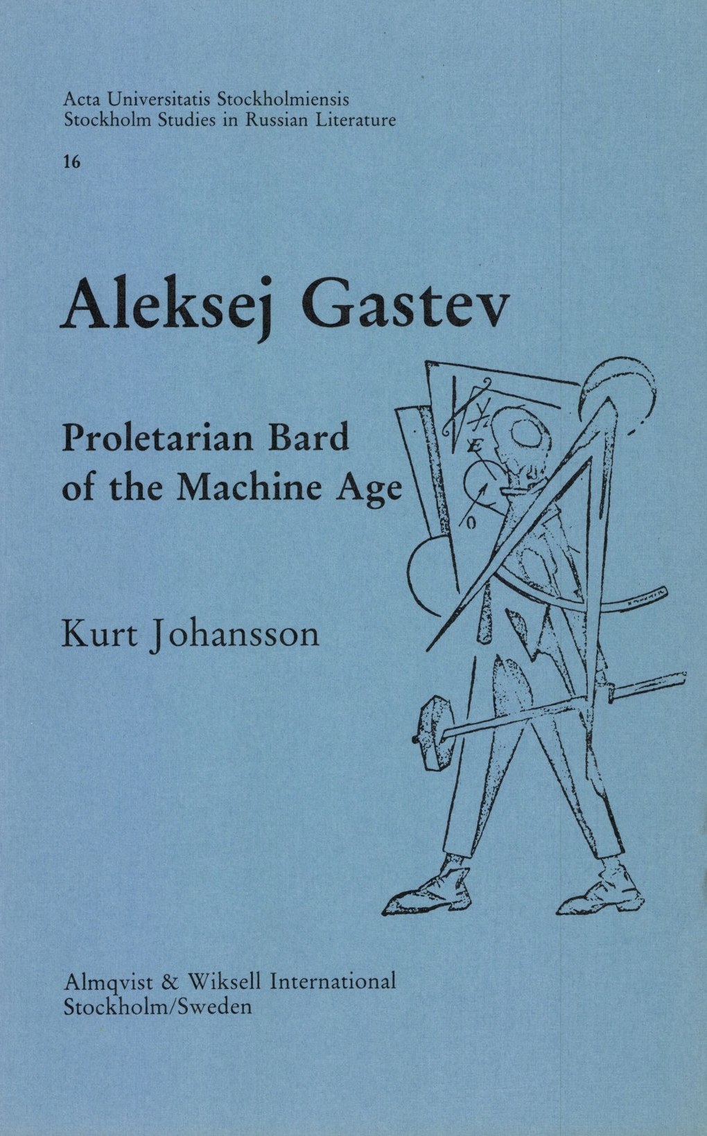 Aleksej Gastev: Proletarian Bard of the Machine Age / by Kurt Johansson. — Stockholm : Almqvist & Wiksell International, 1983