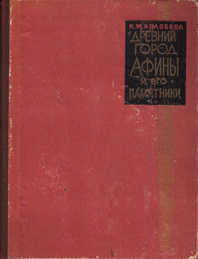 Древний город Афины и его памятники / К. М. Колобова ; ЛГУ им. А. А. Жданова. — Ленинград : Издательство Ленинградского университета, 1961