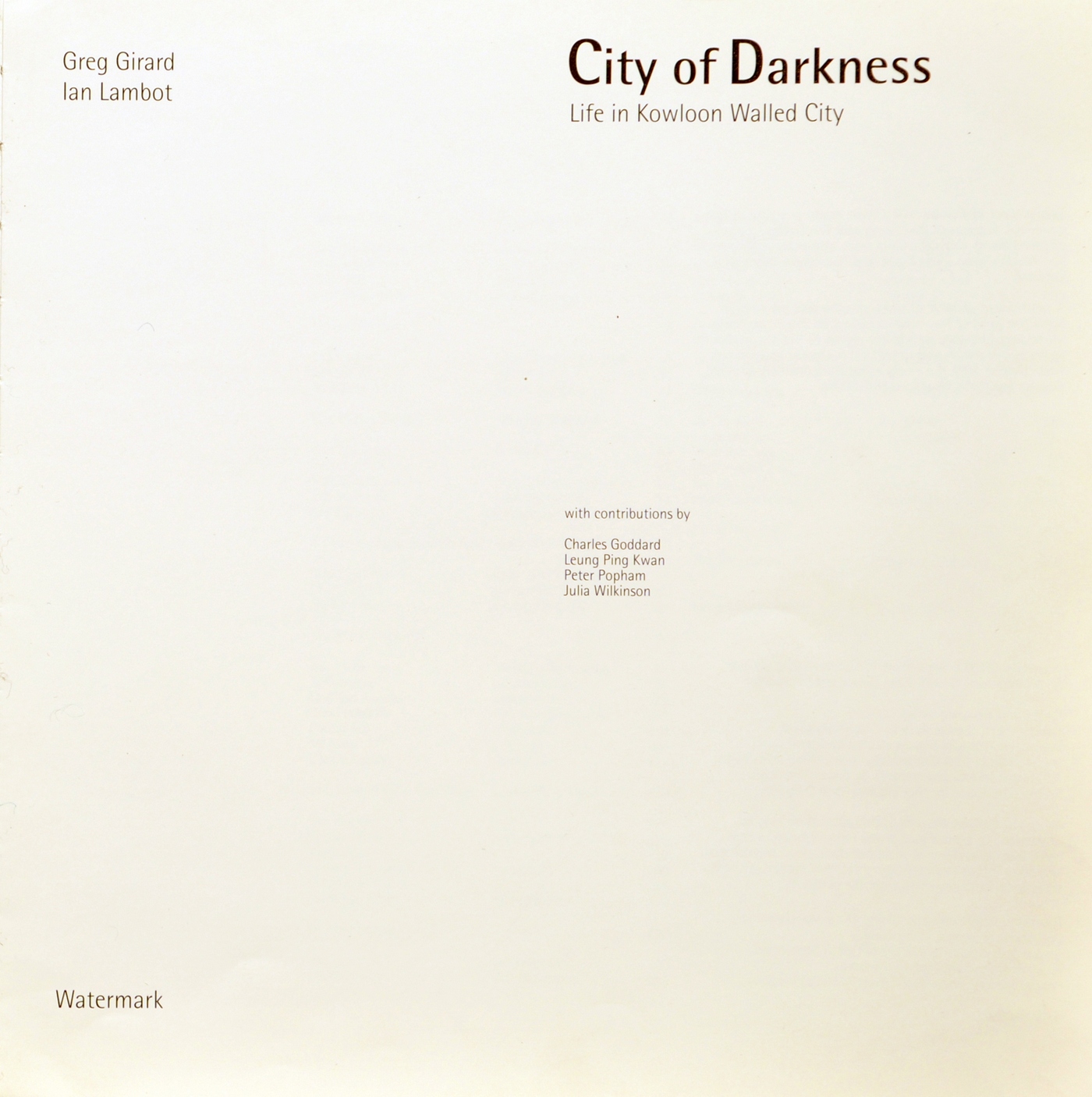 City of Darkness : Life in Kowloon Walled City / by Greg Girard and Ian Lambot. — Hong Kong : Watermark Publications (UK) Limited, 1993. — 216 p., ill.