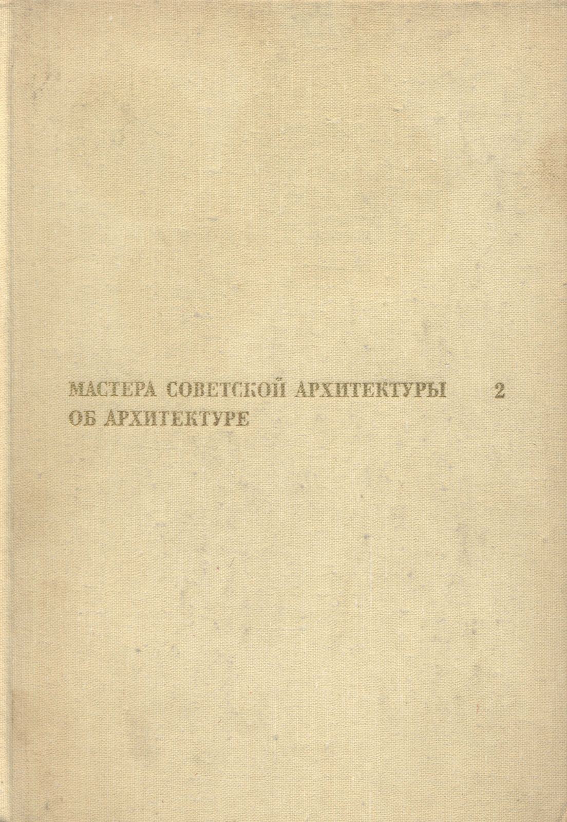 Мастера советской архитектуры об архитектуре : Избранные отрывки из писем, статей, выступлений и трактатов : В 2-х томах