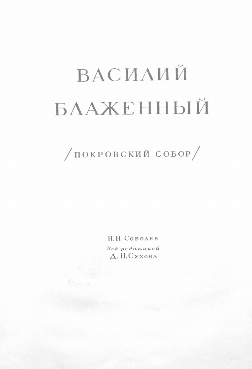 Василий Блаженный (Покровский собор) / Н. Н. Соболев; Под редакцией Д. П. Сухова ; Академия архитектуры СССР. — Москва : Издательство Академии архитектуры СССР, 1949