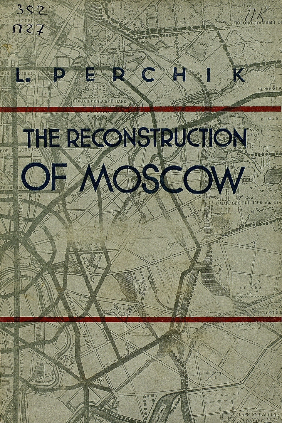 The Reconstruction of Moscow / by L. Perchik ; translated by J. Evans. — Moscow : Co-operative publishing society of foreign workers in the U.S.S.R., 1936
