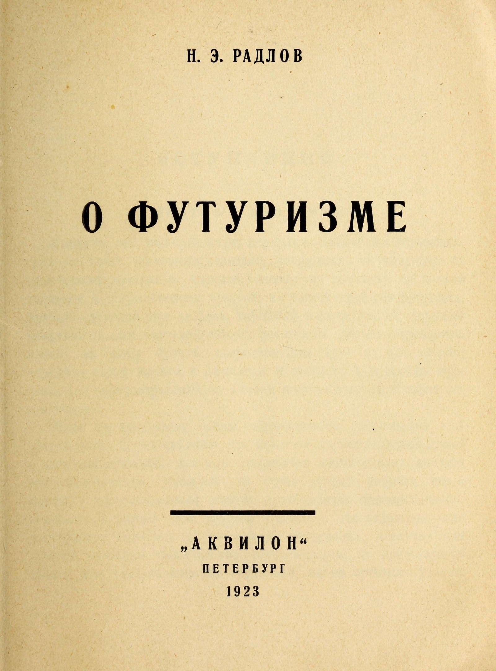 О футуризме и пр. : [Сборник статей] / Н. Э. Радлов. — Петербург : «Аквилон», 1923