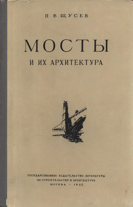 Щусев В. П. Мосты и их архитектура / П. В. Щусев, член-корреспондент Академии архитектуры СССР, доктор технических наук. — Москва : Государственное издательство литературы по строительству и архитектуре, 1953. — 360 с., ил.