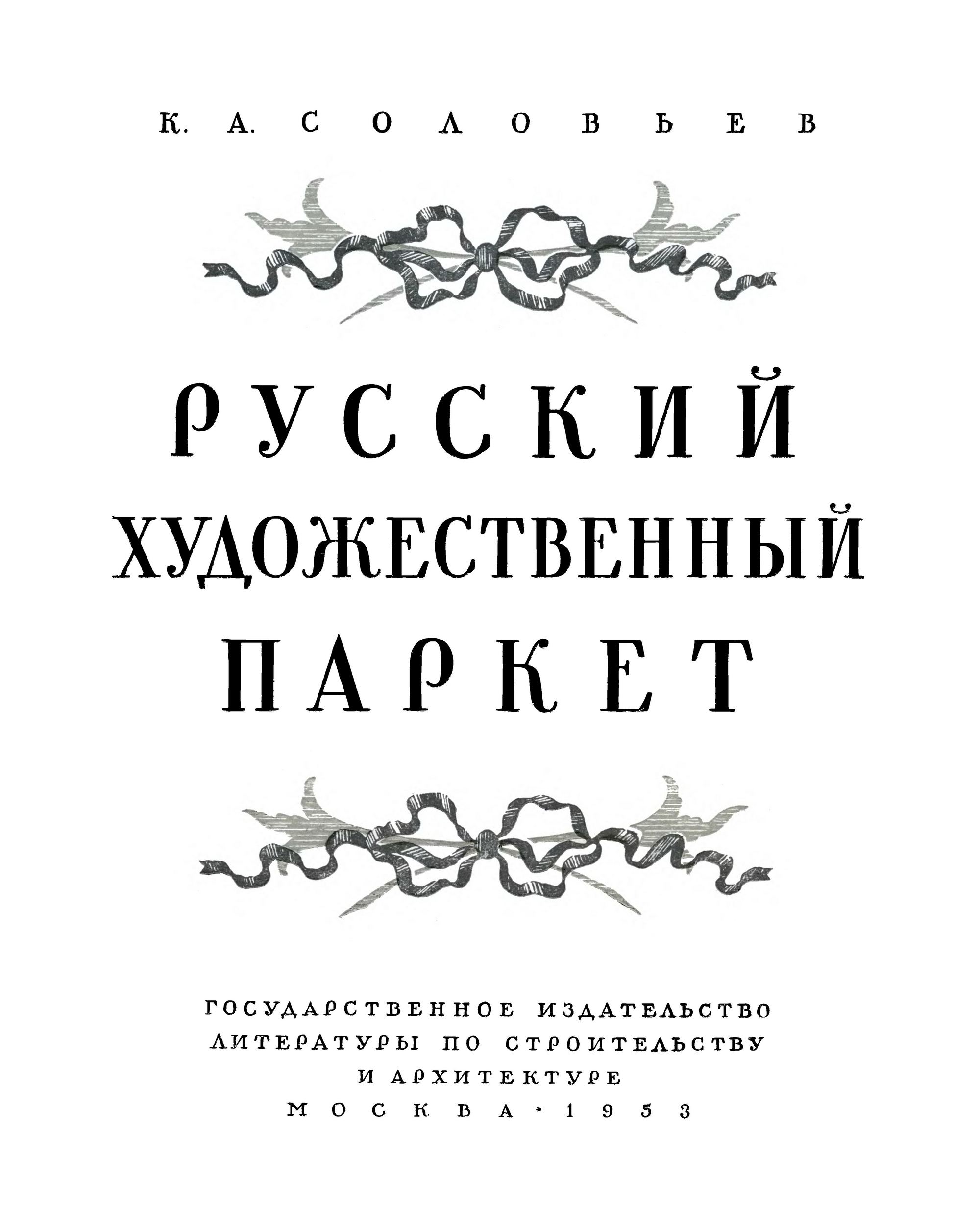 Соловьев К. А. Русский художественный паркет. — Москва, 1953 | портал о  дизайне и архитектуре