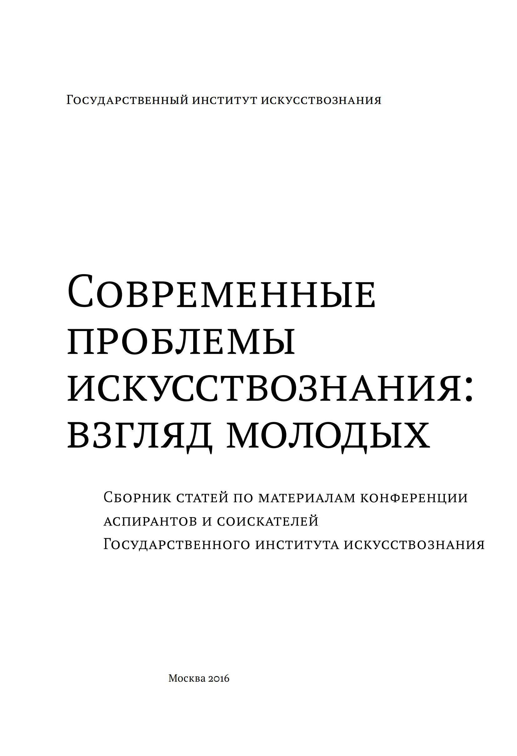 Современные проблемы искусствознания: взгляд молодых : Сборник статей по материалам конференции аспирантов и соискателей Государственного института искусствознания