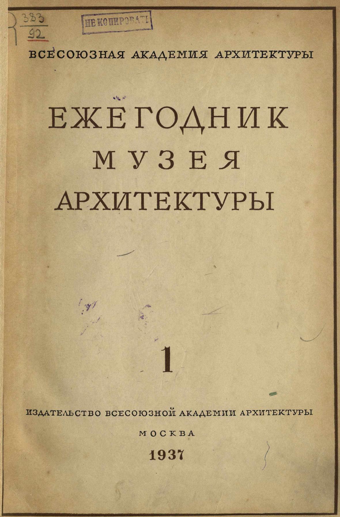 Ежегодник музея архитектуры : [Выпуск] 1: 1936 / Под редакцией проф. А. И. Некрасова ; Всесоюзная Академия архитектуры. — Москва : Издательство Всесоюзной Академии архитектуры, 1937