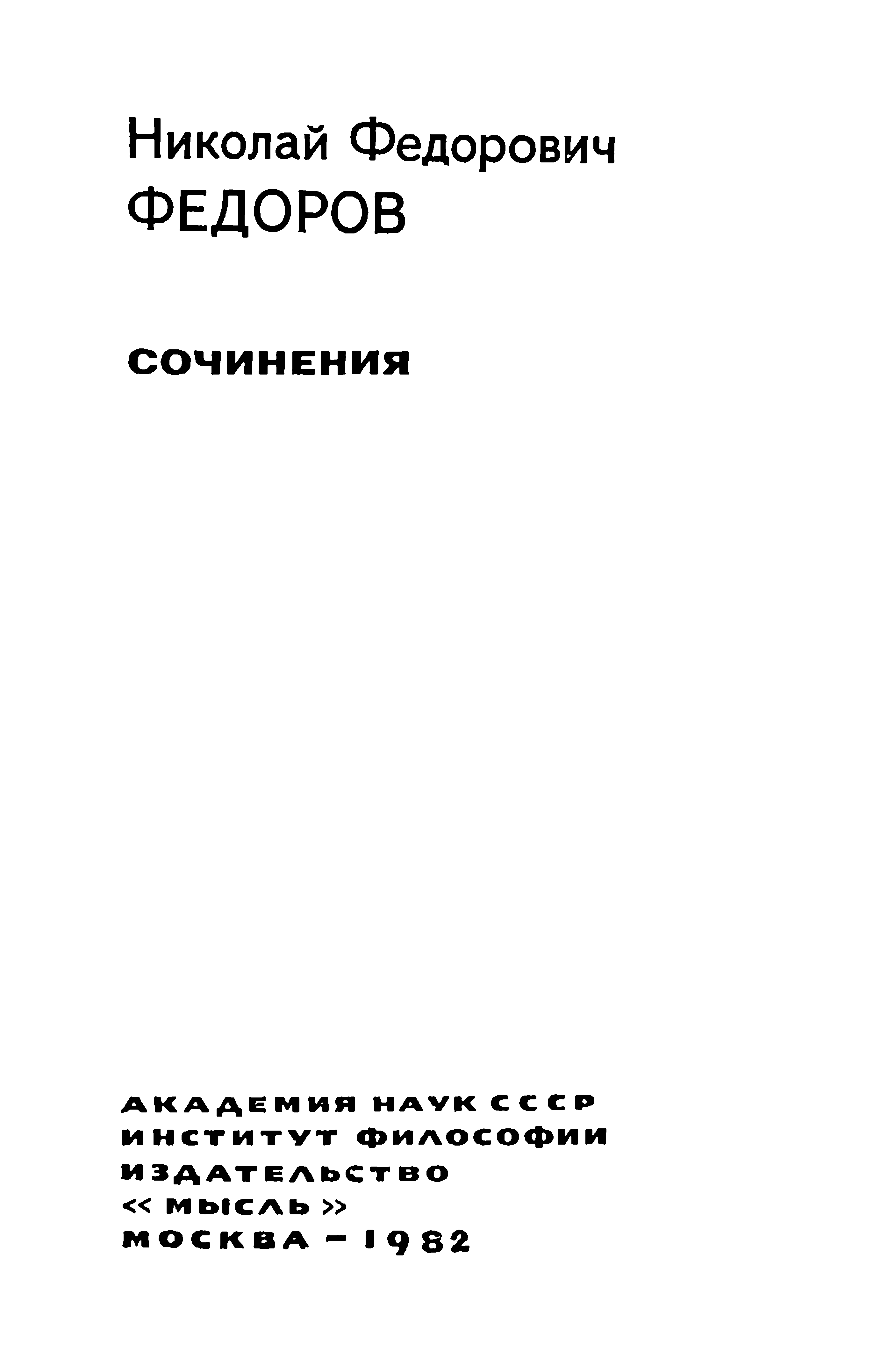 Сочинения / Н. Ф. Федоров ; Общая редакция А. В. Гулыги; вступительная статья, примечания и составление С. Г. Семеновой ; Академия Наук СССР, Институт философии. — Москва : Мысль, 1982. — 711 с., 1 л. портр. — (Философское наследие. Том 85).