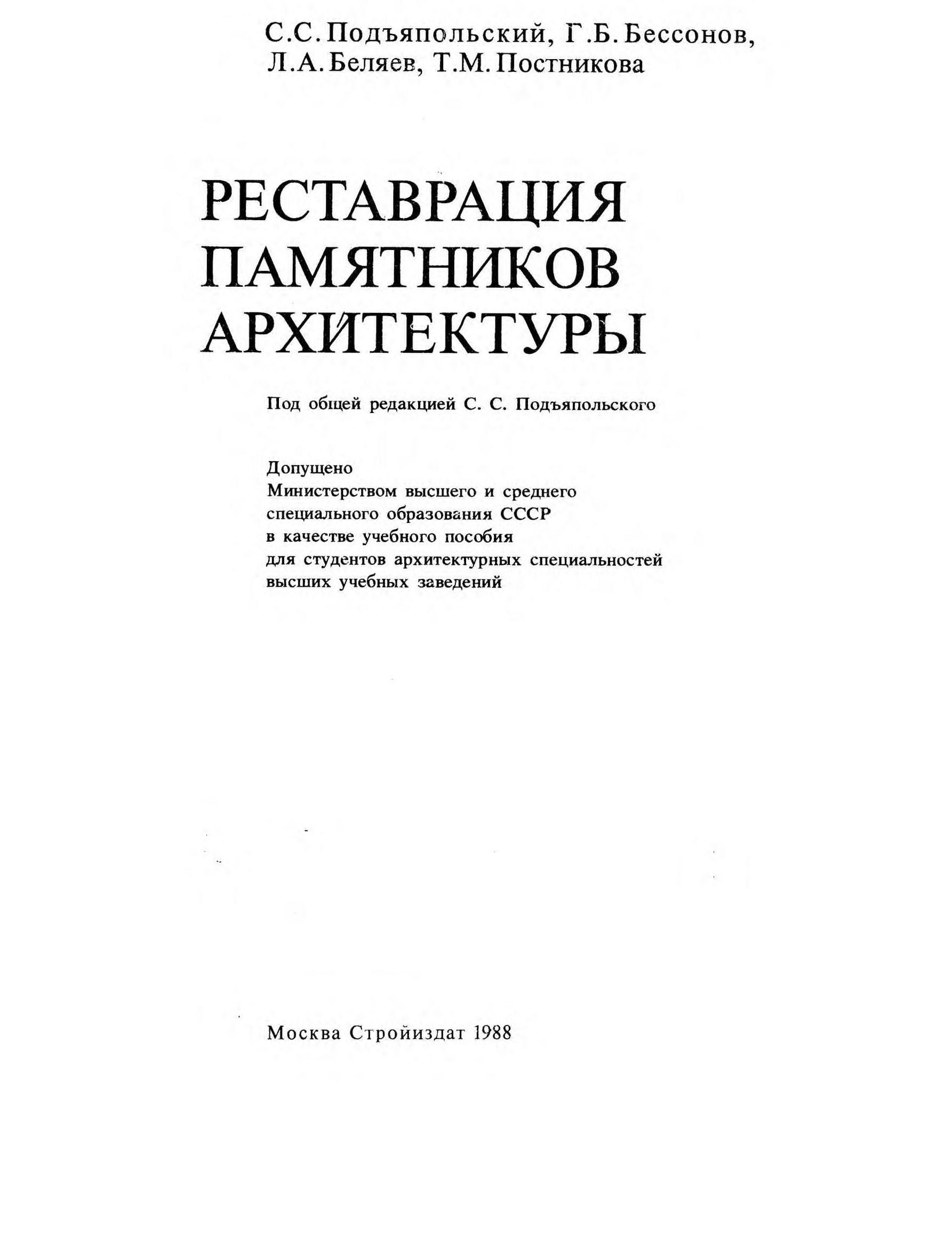 Реставрация памятников архитектуры : Учебное пособие для вузов / С. С. Подъяпольский, Г. Б. Бессонов, Л. А. Беляев, Т. М. Постников ; Под общей редакцией С. С. Подъяпольского. — Москва : Стройиздат, 1988