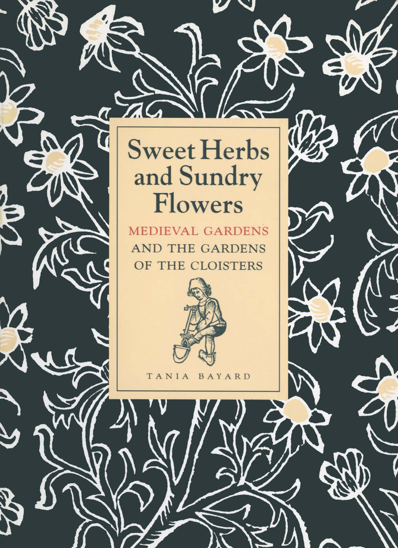 Sweet Herbs and Sundry Flowers: Medieval Gardens and the Gardens of The Cloisters / Tania Bayard. — New York : Metropolitan Museum of Art, 1997