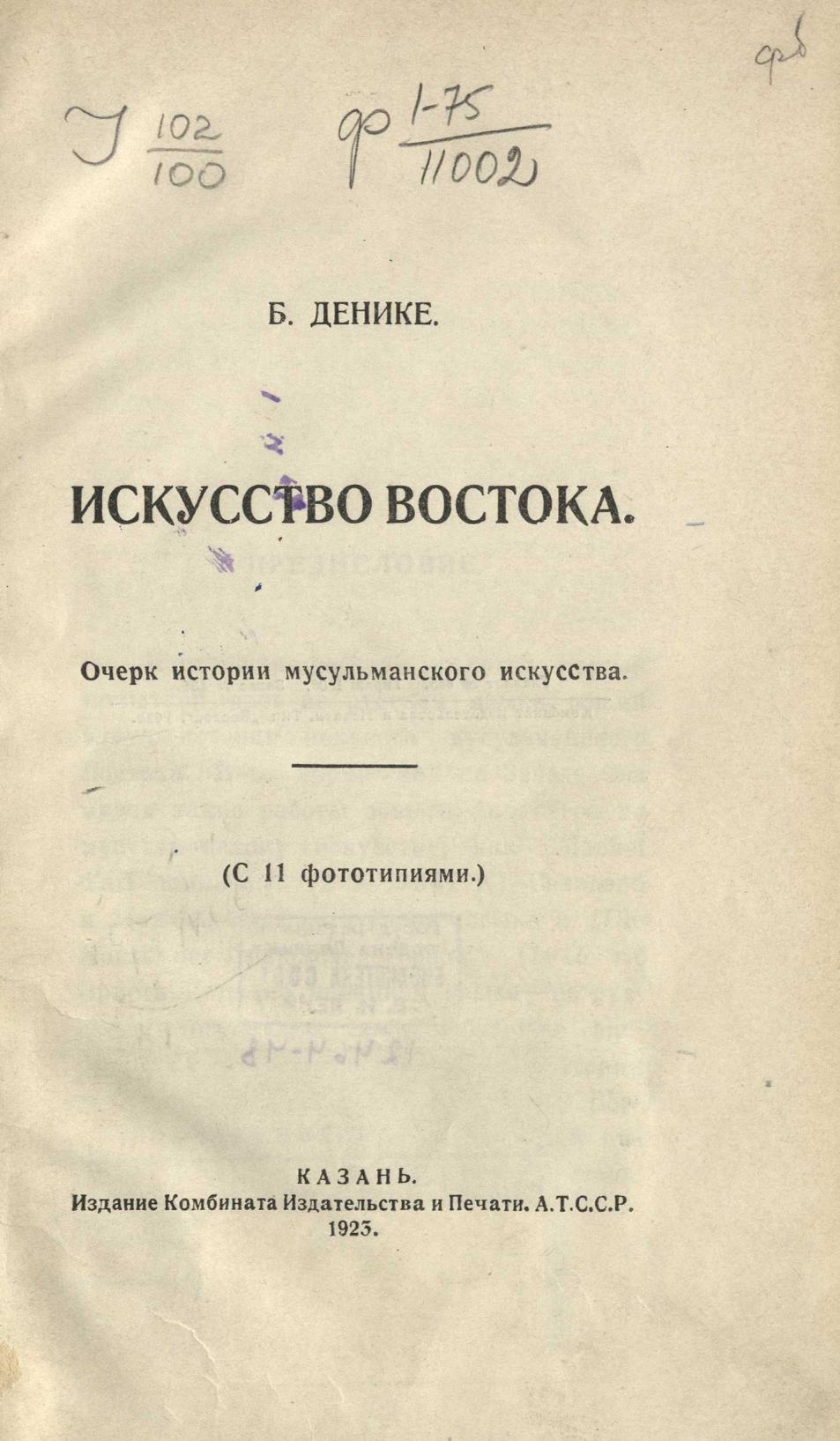 Искусство Востока : Очерк истории мусульманского искусства : С 11 фототипиями / Б. Денике. — Казань : Издание Комбината издательства и печати А.Т.С.С.Р, 1923