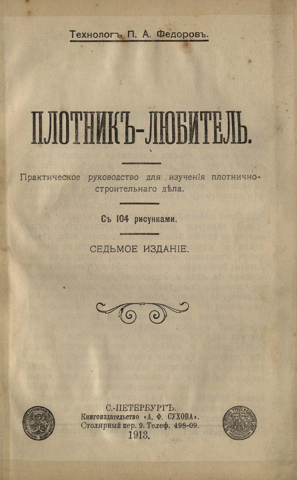 Плотник-любитель : Практическое руководство для изучения плотнично-строительного дела : С 104 рисунками / Технолог П. А. Федоров. — Седьмое издание. — С.-Петербург : Книгоиздательство «А. Ф. Сухова», 1913