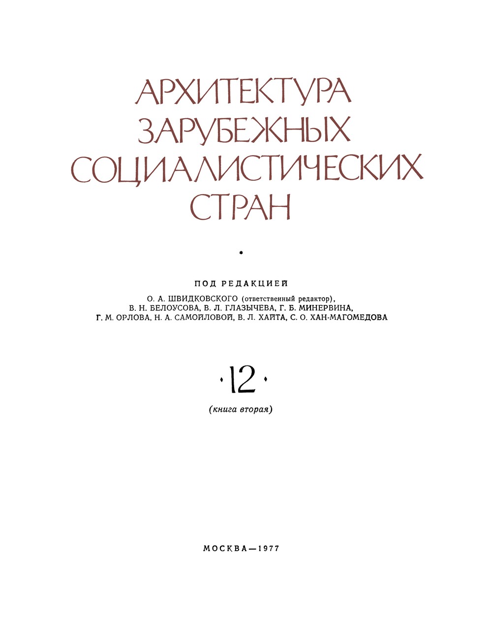 Том 12 (вторая книга) : Архитектура зарубежных социалистических стран / Под редакцией О. А. Швидковского  (ответственный редактор), В. Н. Белоусова, В. Л. Глазычева, Г. Б. Минервина, Г. М. Орлова, Н. А. Самойловой, В. Л. Хайта, С. О. Хан-Магомедова. — 1977