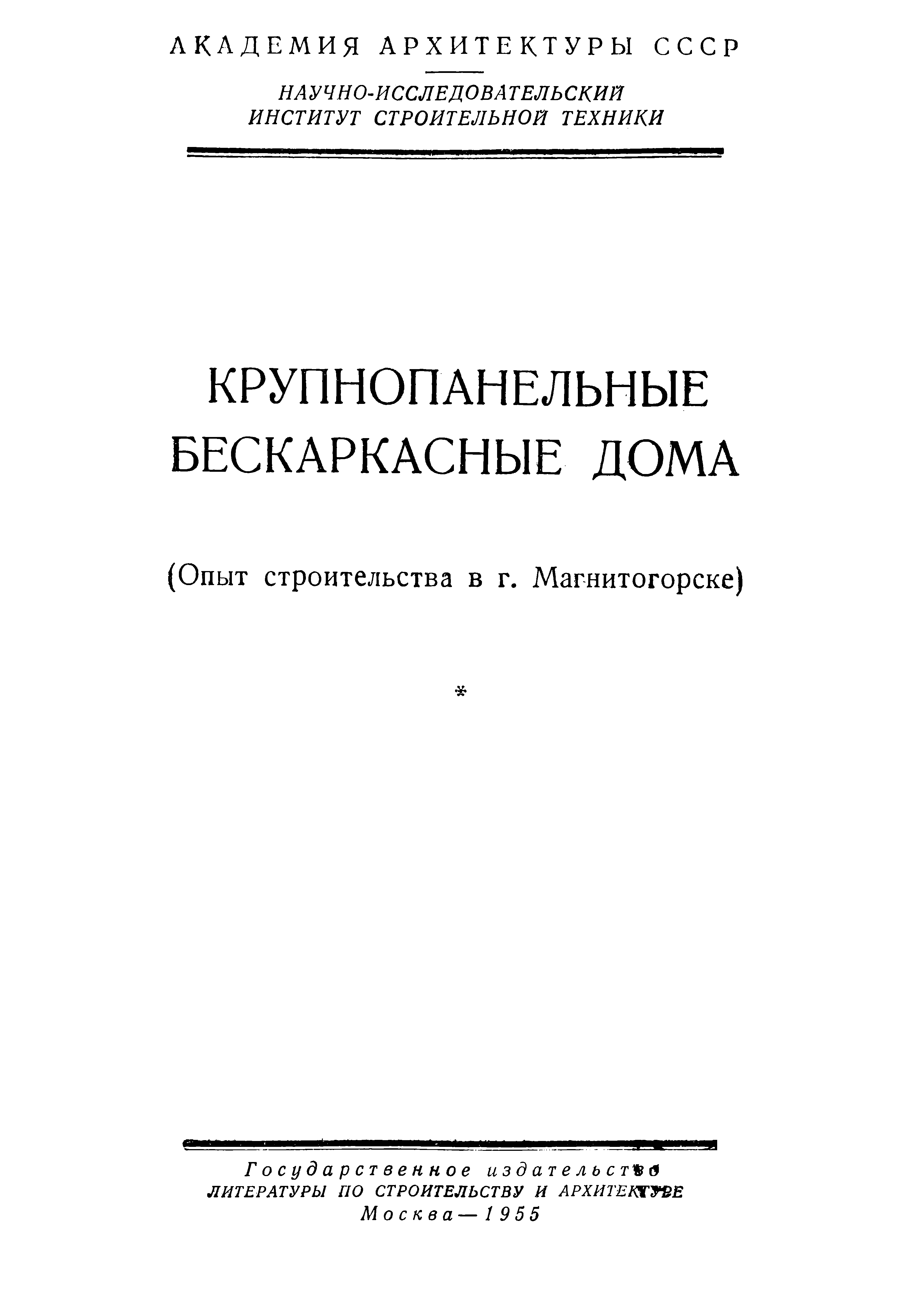 Крупнопанельные бескаркасные дома : (Опыт строительства в г. Магнитогорске) / Академия архитектуры СССР, Научно-исследовательский институт строительной техники. — Москва : Государственное издательство литературы по строительству и архитектуре, 1955