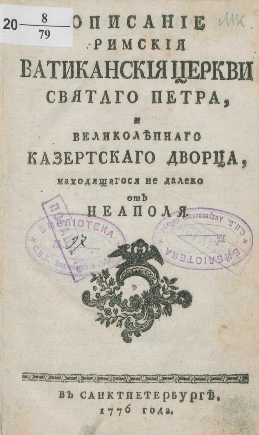 Описание Римския Ватиканския церкви святаго Петра, и великолепнаго Казертскаго дворца, находящагося не далеко отъ Неаполя / [Жозеф Жеромъ Лефрансуа де Лаландъ] ; [Перевелъ М. И. Поповъ]. — Въ Санктпетербурге : [Типография Академии наукъ], 1776