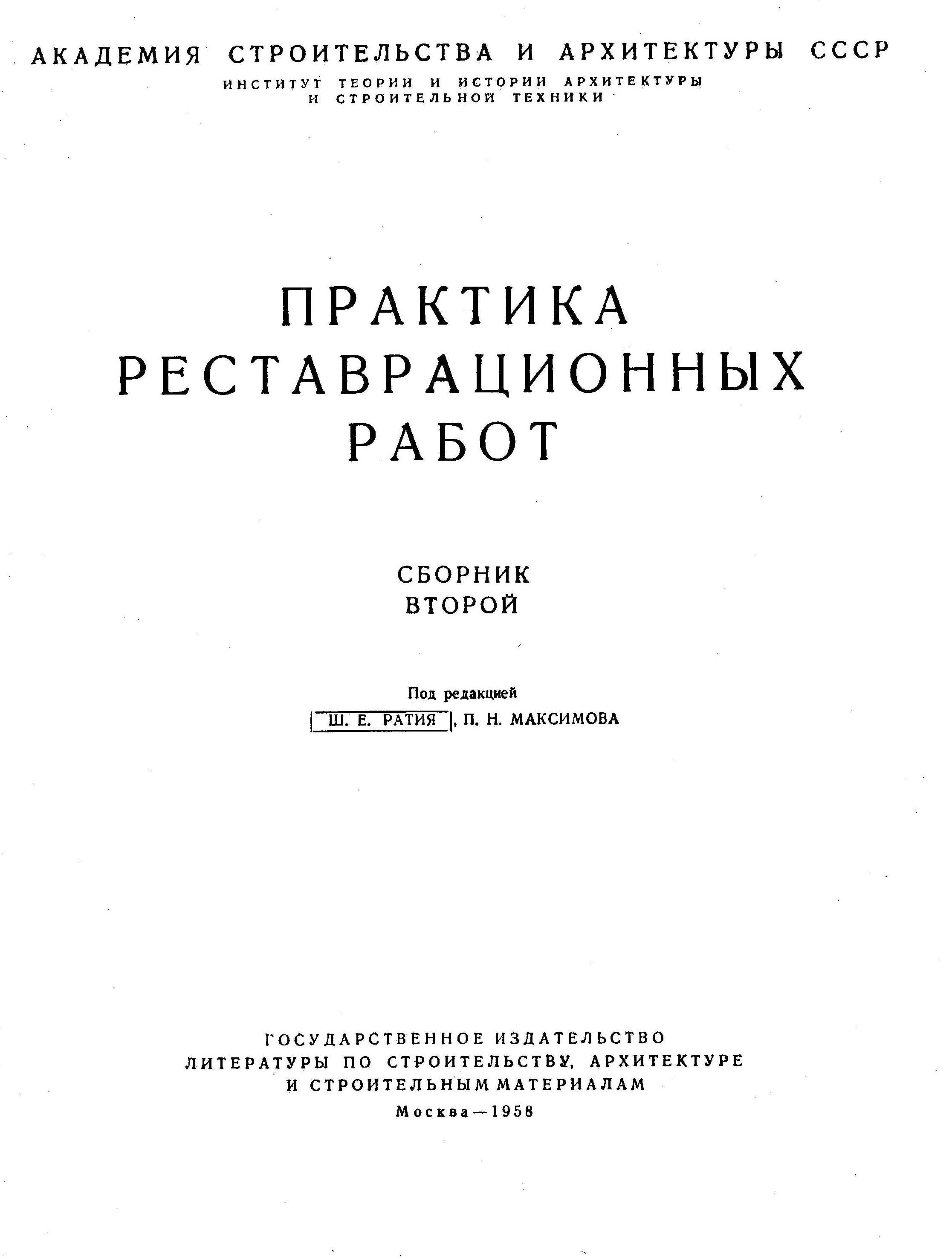 Практика реставрационных работ : Сборник второй / Под редакцией Ш. Е. Ратия, П. Н. Максимова ; Научный редактор М. В. Фехнер ; Академия строительства и архитектуры СССР, Институт теории и истории архитектуры и строительной техники. — Москва, 1958