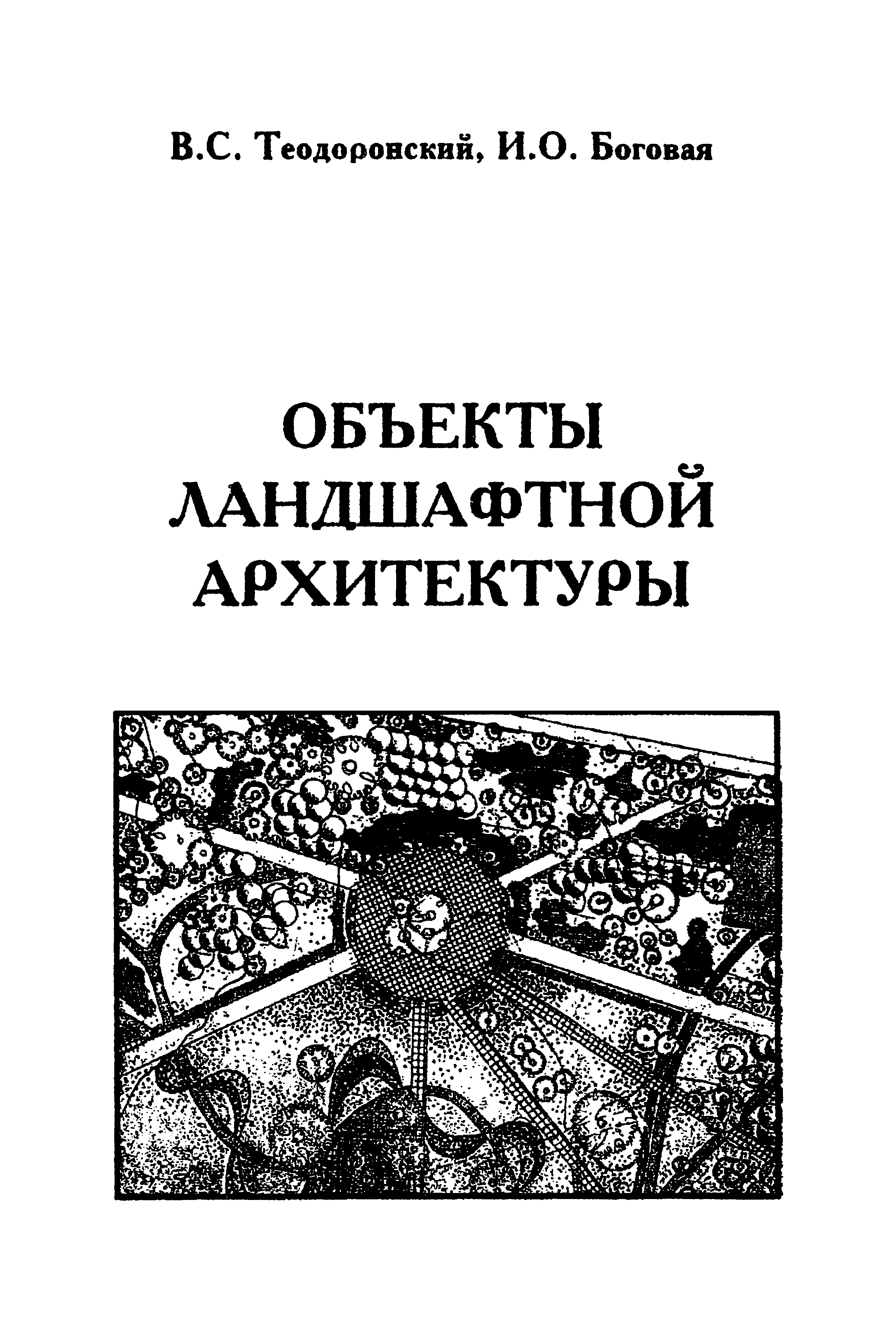 Объекты ландшафтной архитектуры : Учебное пособие для студентов специальности 260500 / В. С. Теодоронский, И. О. Боговая ; Московский государственный университет леса